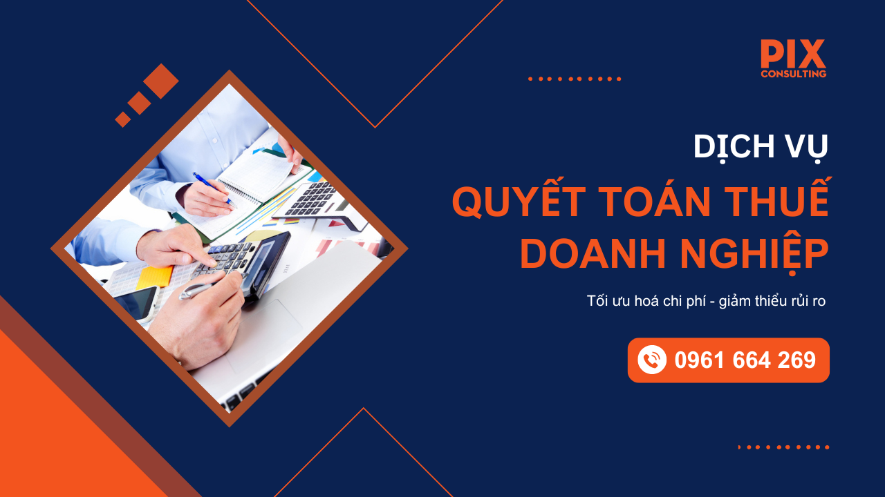 Dịch vụ quyết toán thuế doanh nghiệp tại Pixconsulting - tối ưu hoá chi phí và giảm thiêu rủi ro