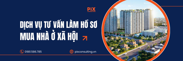 Pix Consulting chuyên cung cấp dịch vụ làm hồ sơ mua nhà ở xã hội Hà Nội 2026